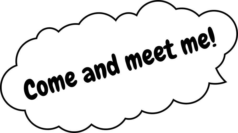 Come and meet me!