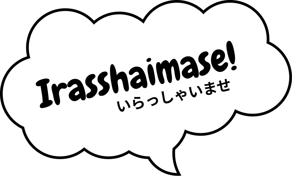 Irasshaimase! (いらっしゃいませ) — welcome!